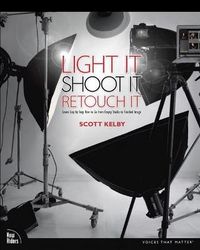 Light It, Shoot It, Retouch It: Learn Step by Step How to Go from Empty Studio to Finished Image; Scott Kelby; 2011