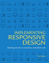 Implementing Responsive Design: Building Sites for an Anywhere, Everywhere Web; Tim Kadlec; 2012