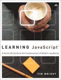Learning JavaScript: A Hands-On Guide to the Fundamentals of Modern JavaScript; Tim Wright; 2012