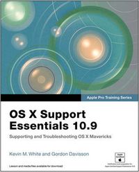 Apple Pro Training Series: OS X Support Essentials 10. 9: Supporting and Troubleshooting OS X MavericksApple Pro training series; Kevin M. White, Gordon Davisson; 2014