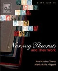 Nursing Theorists and Their Work; Martha Raile Alligood, Ann Marriner Tomey; 2006