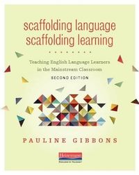 Scaffolding Language, Scaffolding Learning : Teaching English Language Learners in the Mainstream Classroom; Pauline Gibbons; 2015