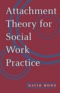 ATTACHMENT THEORY FOR SOCIAL WORK PRACTICE; DAVID (PROFESSOR OF SOCIAL WORK HOWE; 1995