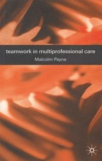 Teamwork in Multiprofessional Care; Malcolm Payne, Jo Campling; 2000