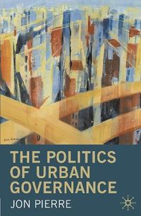 The Politics of Urban Governance; Jon Pierre; 2011