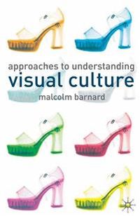 Approaches to Understanding Visual Culture; Malcolm Barnard; 2001