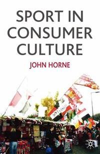 Sport In Consumer Culture; John Horne; 2005