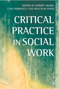 Critical Practice in Social Work; Robert Adams, Lena Dominelli, Malcolm Payne; 2002