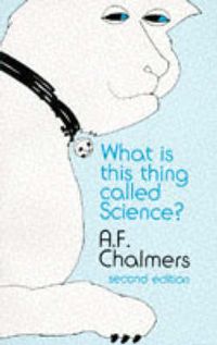 What is this thing called science? an assessment of the nature nd status of science and its methods; Alan Francis Chalmers, Alan F. Chalmers; 1982