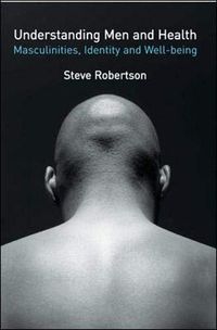 Understanding men and health : masculinities, identity and well-being; Steve Robertson; 2007