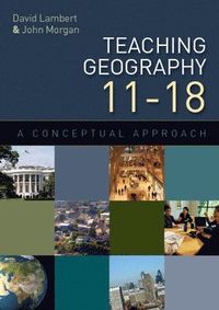 Teaching Geography 11-18: A Conceptual Approach; David Lambert; 2010
