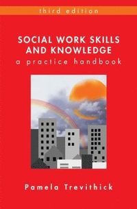 Social Work Skills and Knowledge: A Practice Handbook; Pamela Trevithick; 2012
