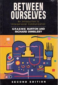 Between ourselves : introduction to interpersonal communication; Graeme Burton; 1995