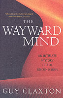 Wayward mind - an intimate history of the unconscious; Guy Claxton; 2006