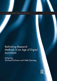 Rethinking Research Methods in an Age of Digital Journalism; Michael Karlsson, Helle Sjvaag; 2019