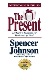 The present : the gift that makes you happy and successful at work and in l; Spencer Johnson; 2003