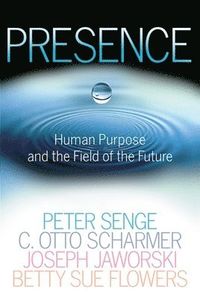 Presence; Peter M. Senge, C. Otto Scharmer, Joseph Jaworski; 2008