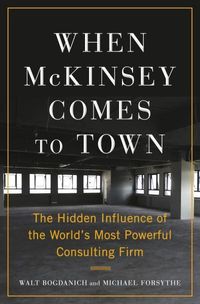 When McKinsey Comes to Town; Walt Bogdanich, Michael Forsythe; 2022