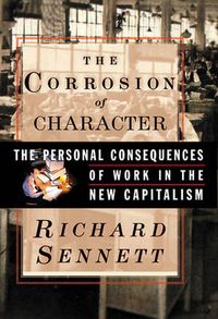 The Corrosion of Character: The Personal Consequences of Work in the New Capitalism; Richard Sennett; 1998