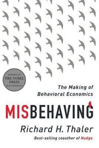 Misbehaving - The Making of Behavioral Economics; Richard H Thaler; 2015