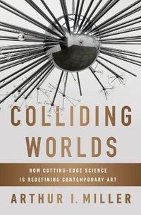 Colliding Worlds; Arthur I. Miller; 2014