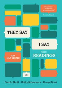 "They Say / I Say": The Moves That Matter in Academic Writing, with 2016 MLA Update and Readings; Gerald Graff, Cathy Birkenstein, Russel K. Durst; 2016