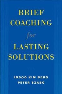 Brief Coaching for Lasting Solutions; Insoo Kim Berg, Peter Szab; 2005
