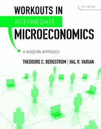 Workouts in Intermediate Microecomomics; Bergstrom Theodore C., Varian Hal R.; 2010
