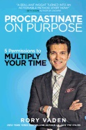Procrastinate on purpose - 5 permissions to multiply your time; Rory (rory Vaden) Vaden; 2015