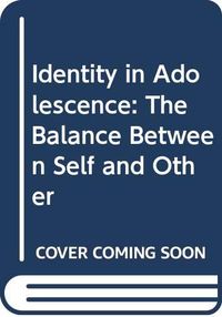 Identity in adolescence : the balance between self and other; Jane Kroger; 1989