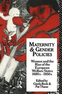 Maternity and gender policies : women and the rise of the European welfare states, 1880s-1950s; Ann-Sofie Ohlander, Pat Thane, Gisela Bock; 1991