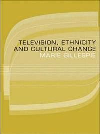 Television, Ethnicity and Cultural Change; Marie Gillespie; 1995