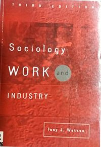 Sociology, Work and Industry; Tony Watson; 1995