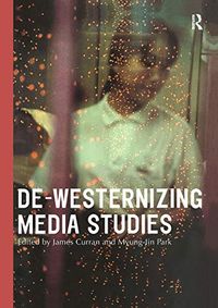 De-Westernizing Media Studies; James Curran, Myung-Jin Park; 1999