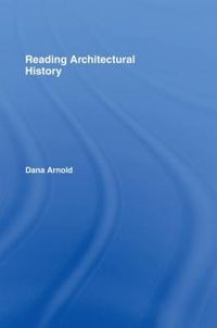 Reading Architectural History; Dana Arnold; 2002