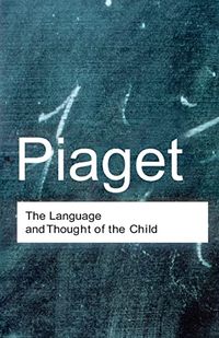 The Language and Thought of the Child; Jean Piaget; 2001