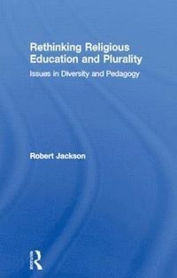 Rethinking Religious Education and Plurality; Robert Jackson; 2004