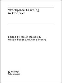 Workplace Learning in Context; Alison Fuller, Anne Munro, Helen Rainbird; 2004