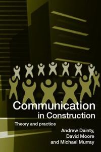 Communication in Construction; Andrew Dainty, David Moore, Michael Murray; 2006