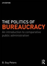 The Politics of Bureaucracy; B. Guy Peters; 2008