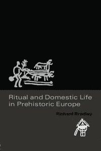 Ritual and Domestic Life in Prehistoric Europe; Richard Bradley; 2005