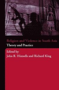 Religion and Violence in South Asia; Richard King, John Hinnells; 2006