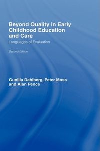 Beyond Quality in Early Childhood Education and Care; Dahlberg Gunilla, Peter Moss, Alan Pence; 2006