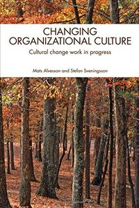Changing Organizational Culture: Cultural Change Work in Progress; Jan Kellgren, Mats Alvesson, Jan Bjuvberg, Stefan Sveningsson; 2007