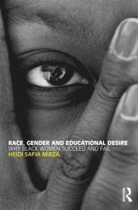 Race, Gender and Educational Desire; Heidi Safia Mirza; 2008