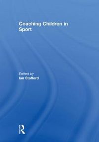 Coaching Children in Sport; Ian Stafford; 2011