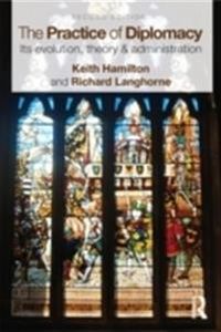 The Practice of Diplomacy; Keith Hamilton, Professor Richard Langhorne; 2010