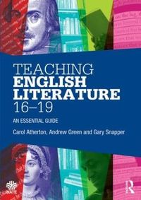 Teaching English Literature 16-19; Carol Atherton, Andrew Green, Gary Snapper; 2013