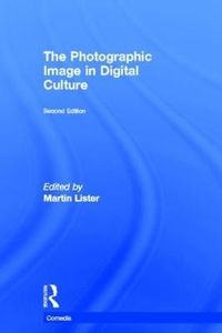 The Photographic Image in Digital Culture; Martin Lister; 2013