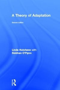 A Theory of Adaptation; Linda Hutcheon; 2013